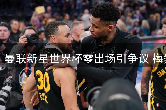 曼联新星世界杯零出场引争议 梅努提前离场暗示不满